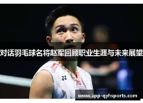 对话羽毛球名将赵军回顾职业生涯与未来展望