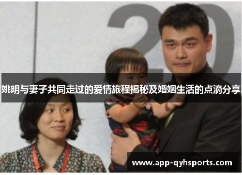 姚明与妻子共同走过的爱情旅程揭秘及婚姻生活的点滴分享