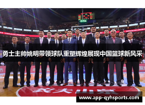 勇士主帅姚明带领球队重塑辉煌展现中国篮球新风采
