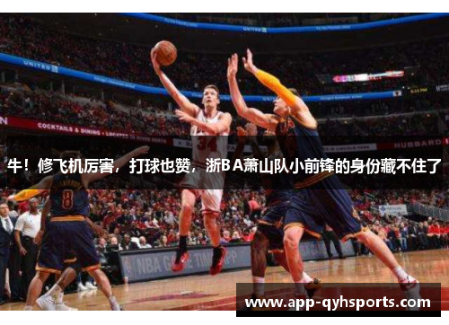 牛！修飞机厉害，打球也赞，浙BA萧山队小前锋的身份藏不住了